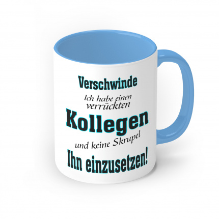 Hellblaue Tasse mit Motiv - Verschwinde, Ich habe einen verrückten Kollegen und keine Skrupel Ihn einzusetzen!