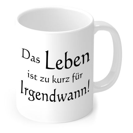 Tasse „Das Leben ist zu kurz für Irgendwann!“ in schwarzer Kalligrafie in Weiß