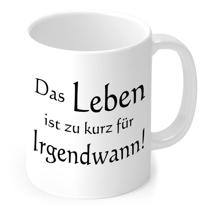 Tasse „Das Leben ist zu kurz für Irgendwann!“ in schwarzer Kalligrafie in Weiß